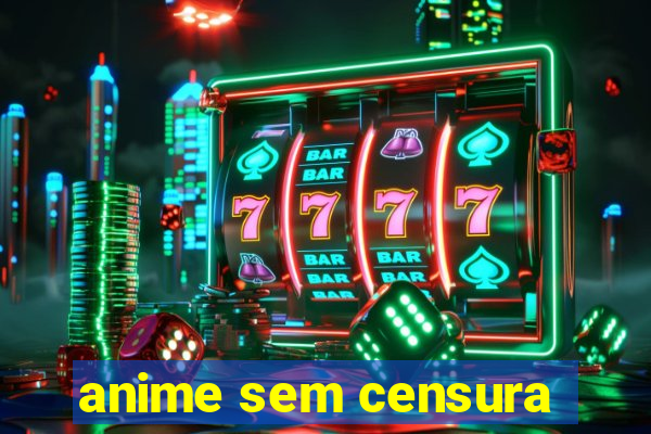 anime sem censura